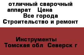 отличный сварочный аппарат › Цена ­ 3 500 - Все города Строительство и ремонт » Инструменты   . Томская обл.,Северск г.